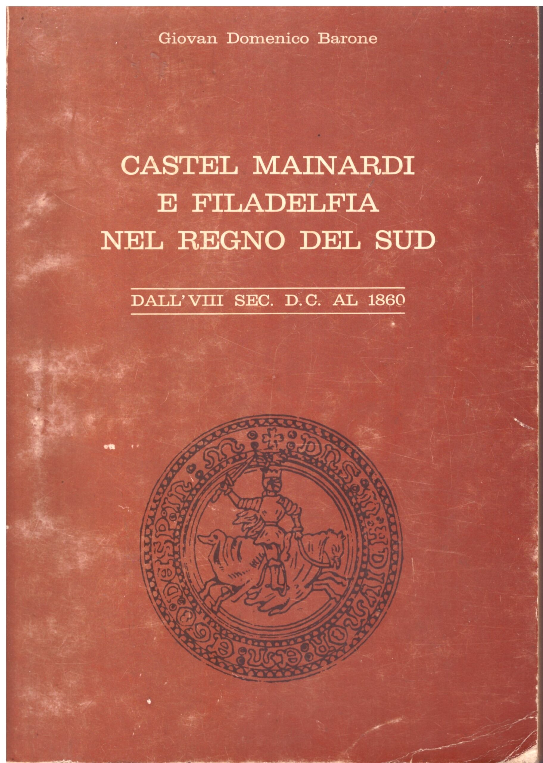CASTEL MAINARDI E FILADELFIA NEL REGNO DEL SUD - Giovan Domenico Barone.